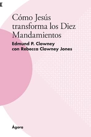 como jesus transforma los diez mandamientos 1st edition edmund p clowney 8494991043, 978-8494991042