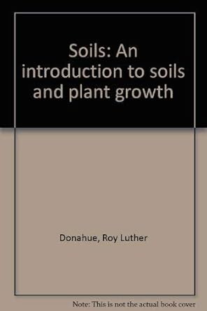 soils an introduction to soils and plant growth 1st edition roy luther donahue 0138219184, 978-0138219185