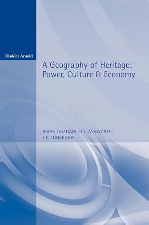 a geography of heritage power culture and economy 1st edition brian graham ,john tunbridge ,greg ashworth