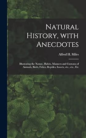 natural history with anecdotes microform illustrating the nature habits manners and customs of animals birds