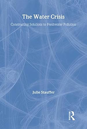 the water crisis constructing solutions to freshwater pollution 1st edition julie stauffer 185383436x,