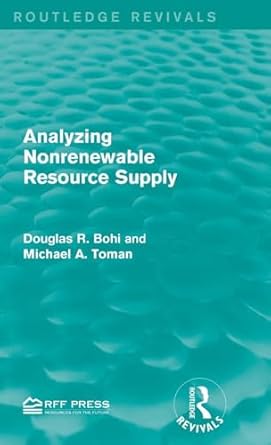 analyzing nonrenewable resource supply 1st edition douglas r bohi ,michael a toman 1138950831, 978-1138950832