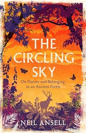 the circling sky on nature and belonging in an ancient forest 1st edition neil ansell 1472272374,