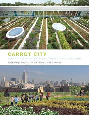 carrot city creating places for urban agriculture 1st edition mark gorgolewski ,june komisar ,joe nasr