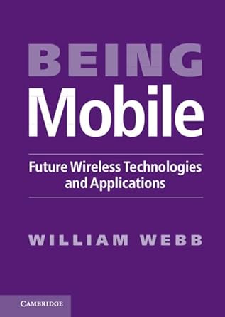 being mobile future wireless technologies and applications 1st edition william webb 110700053x, 978-1107000537