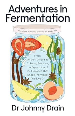 adventures in fermentation from ancient origins to culinary frontiers an exploration of the microbes that