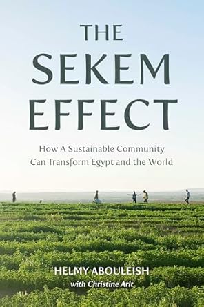 the sekem effect how a sustainable community can transform egypt and the world 1st edition helmy abouleish
