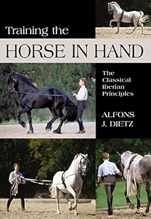 training the horse in hand the classical iberian principles 1st edition alfons j dietz 1592287069,