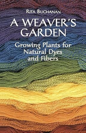 a weavers garden growing plants for natural dyes and fibers 1st edition rita buchanan 0486407128,