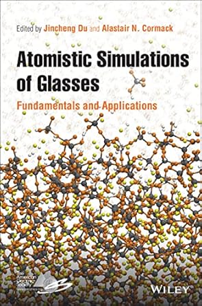 atomistic simulations of glasses fundamentals and applications 1st edition jincheng du ,alastair n cormack