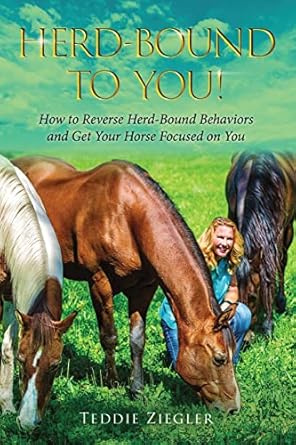 herd bound to you how to reverse herd bound behaviors and get your horse focused on you 1st edition teddie