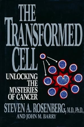 the transformed cell unlocking the mysteries of cancer 1st edition steven a rosenberg ,john m barry