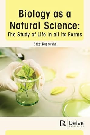 biology as a natural science the study of life in all its forms 1st edition saket kushwaha 1774695014,
