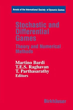 stochastic and differential games theory and numerical methods 1st edition martino bardi ,t e s raghavan ,t