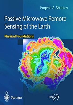passive microwave remote sensing of the earth physical foundations 1st edition eugene a sharkov 3540439463,