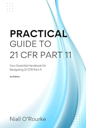 practical guide to 21 cfr part 11 your essential handbook for navigating 21 cfr part 11 1st edition mr niall
