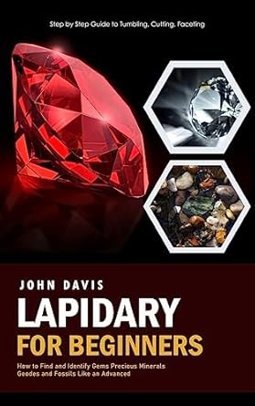 lapidary for beginners step by step guide to tumbling cutting faceting 1st edition john davis 1778247687,