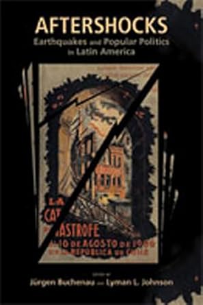 aftershocks earthquakes and popular politics in latin america 1st edition jurgen buchenau ,lyman l johnson