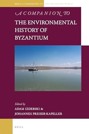 a companion to the environmental history of byzantium 1st edition adam izdebski ,johannes preiser kapeller