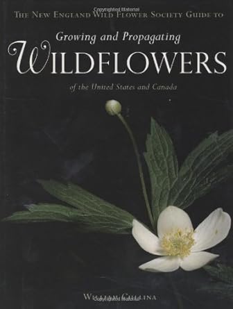 the new england wild flower society guide to growing and propagating wildflowers of the united states and