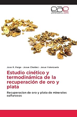 estudio cinetico y termodinamica de la recuperacion de oro y plata recuperacion de oro y plata de minerales