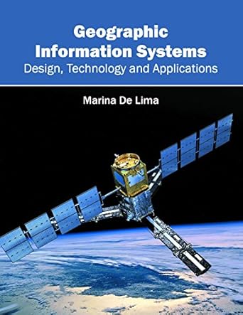 geographic information systems design technology and applications 1st edition marina de lima 163240558x,