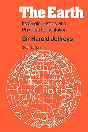 the earth its origin history and physical constitution 1st edition harold jeffreys 0521085187, 978-0521085182