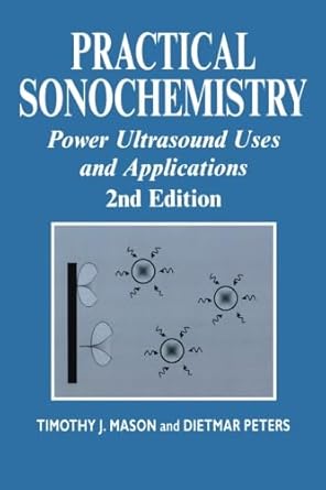 practical sonochemistry power ultrasound uses and applications 1st edition t j mason ,d peters 1898563837,
