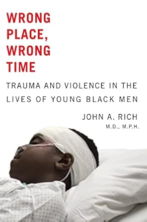wrong place wrong time trauma and violence in the lives of young black men 1st edition john a a rich