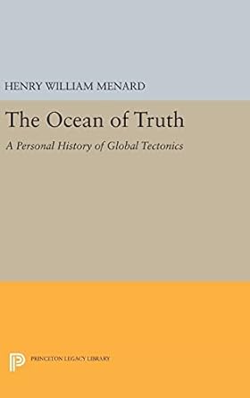 the ocean of truth a personal history of global tectonics 1st edition henry william menard 0691638454,