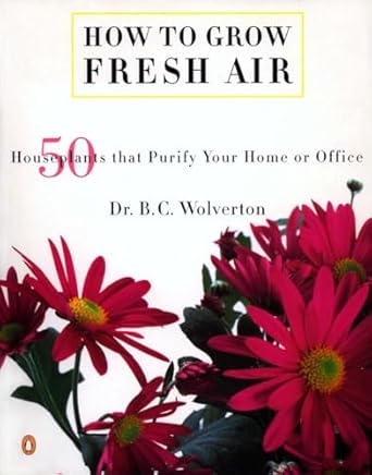 how to grow fresh air 50 house plants that purify your home or office 1st edition b c wolverton 0140262431,