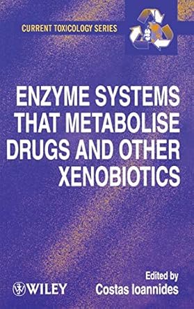 enzyme systems that metabolise drugs and other xenobiotics 1st edition costas ioannides 0471894664,
