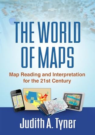 the world of maps map reading and interpretation for the 21st century 1st edition judith a tyner 1462516483,