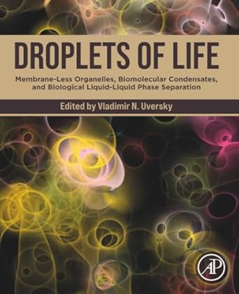 droplets of life membrane less organelles biomolecular condensates and biological liquid liquid phase