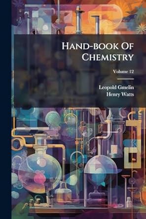 hand book of chemistry 1st edition leopold gmelin ,henry watts 1024320561, 978-1024320565