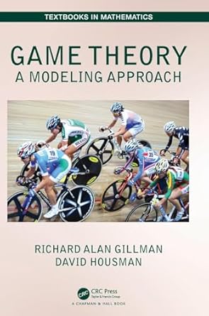 game theory a modeling approach 1st edition richard alan gillman ,david housman 1482248093, 978-1482248098