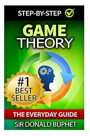 game theory the everyday guide how to think strategically make good decisions and improve your life 1st