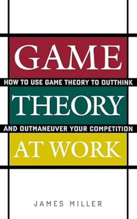 game theory at work how to use game theory to outthink and outmaneuver your competition 1st edition james d