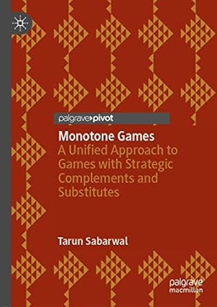 monotone games a unified approach to games with strategic complements and substitutes 1st edition tarun