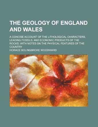 the geology of england and wales a concise account of the lithological characters leading fossils and