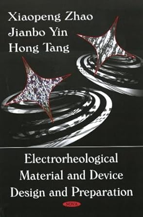 electrorheological material and device design and preparation 1st edition x zhao 1604561114, 978-1604561111