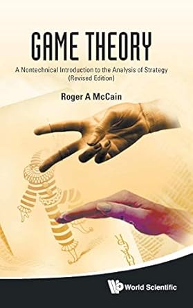 game theory a nontechnical introduction to the analysis of strategy 1st edition mccain roger a 9814289655,