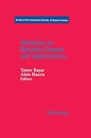 advances in dynamic games and applications 1st edition tamer basar ,alain haurie 1461266793, 978-1461266792