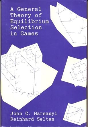 a general theory of equilibrium selection in games 1st edition john c harsanyi ,reinhard selten 0262081733,