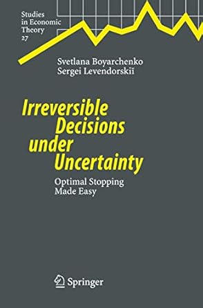 irreversible decisions under uncertainty optimal stopping made easy 1st edition svetlana boyarchenko ,sergei