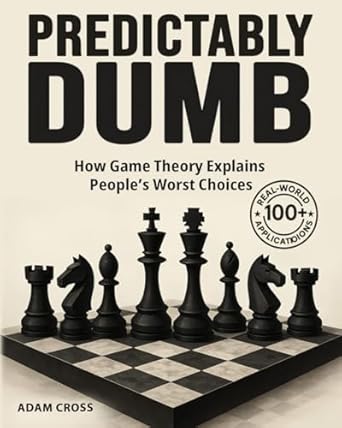 predictably dumb how game theory explains peoples worst choices master the art of strategy strategic planning