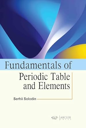 fundamentals of periodic table and elements 1st edition serhii solodin 1774699419, 978-1774699416