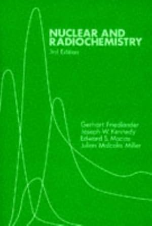 nuclear and radiochemistry 1st edition g friedlander ,j w kennedy ,e s macias ,j m miller 0471099619,