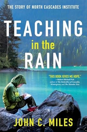 teaching in the rain the story of north cascades institute 1st edition john c miles 0999527827, 978-0999527825