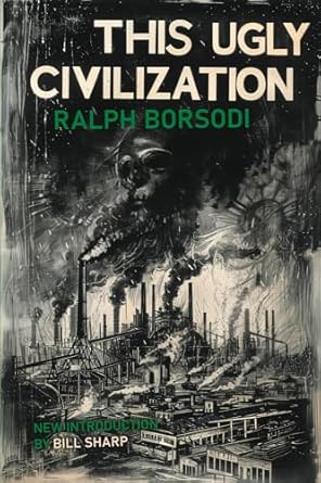 this ugly civilization 1st edition ralph borsodi ,harry elmer barnes ,bill sharp 1943687226, 978-1943687220